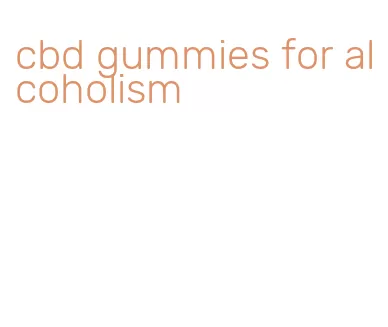 cbd gummies for alcoholism