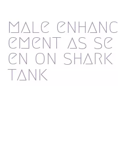 male enhancement as seen on shark tank