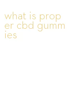 what is proper cbd gummies