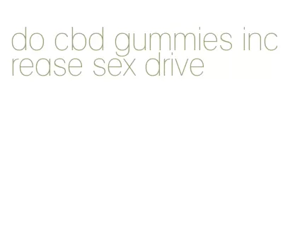 do cbd gummies increase sex drive