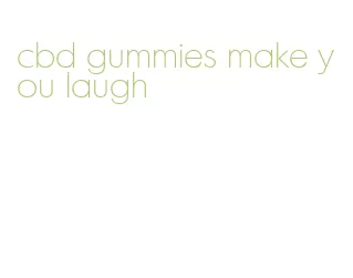 cbd gummies make you laugh