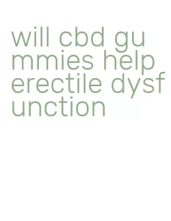 will cbd gummies help erectile dysfunction