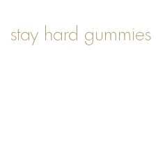 stay hard gummies