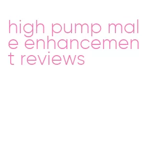 high pump male enhancement reviews