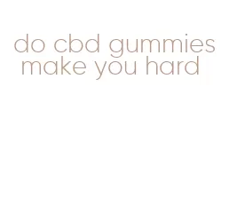 do cbd gummies make you hard