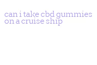 can i take cbd gummies on a cruise ship