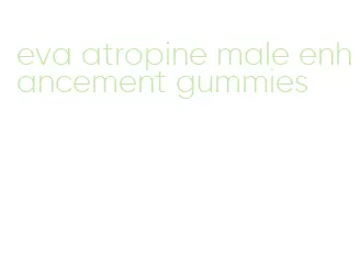 eva atropine male enhancement gummies
