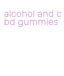 alcohol and cbd gummies