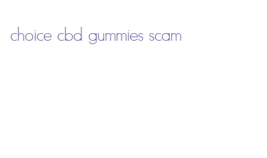 choice cbd gummies scam