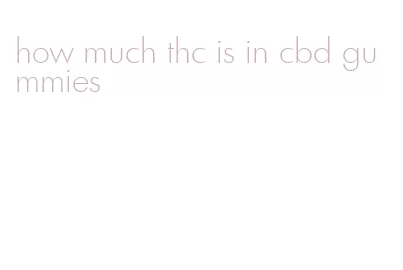 how much thc is in cbd gummies