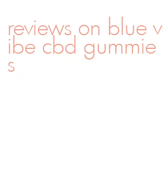 reviews on blue vibe cbd gummies