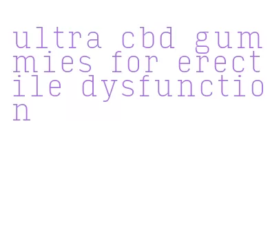 ultra cbd gummies for erectile dysfunction
