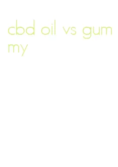 cbd oil vs gummy