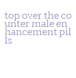 top over the counter male enhancement pills
