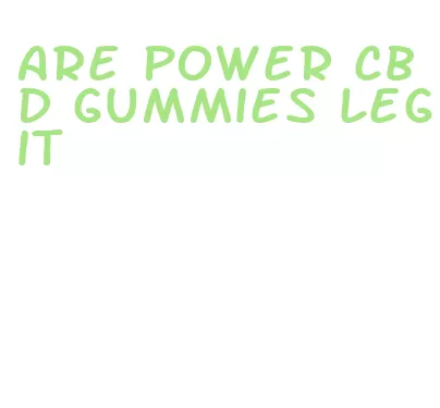are power cbd gummies legit