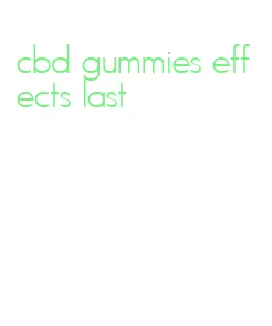 cbd gummies effects last