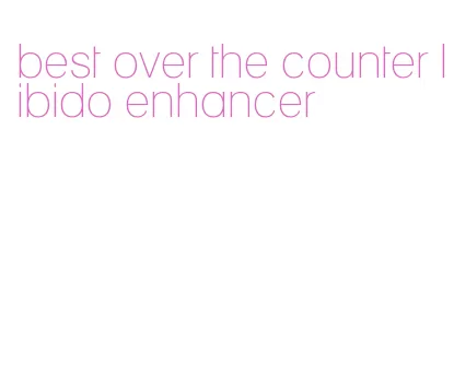 best over the counter libido enhancer