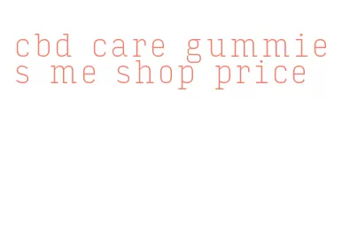cbd care gummies me shop price