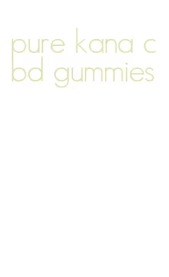 pure kana cbd gummies