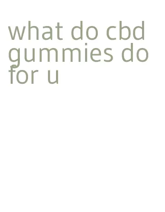 what do cbd gummies do for u