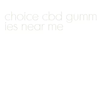 choice cbd gummies near me