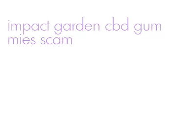 impact garden cbd gummies scam