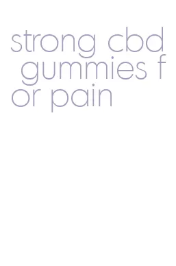 strong cbd gummies for pain