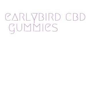 earlybird cbd gummies