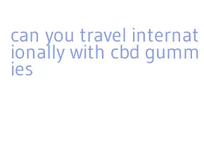 can you travel internationally with cbd gummies