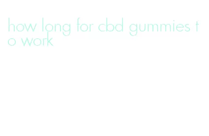 how long for cbd gummies to work