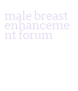 male breast enhancement forum