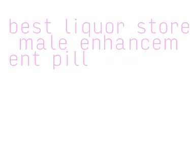 best liquor store male enhancement pill