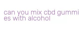 can you mix cbd gummies with alcohol