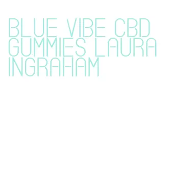 blue vibe cbd gummies laura ingraham