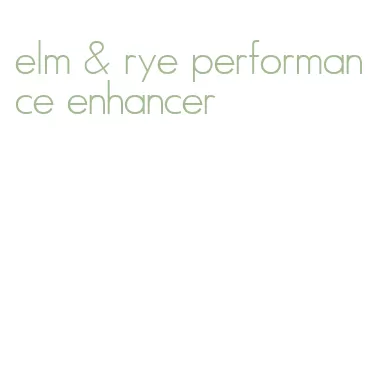 elm & rye performance enhancer