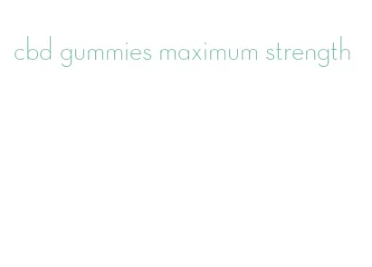 cbd gummies maximum strength