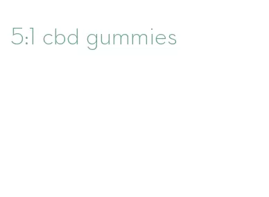 5:1 cbd gummies