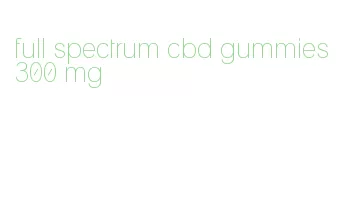 full spectrum cbd gummies 300 mg