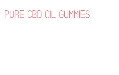 pure cbd oil gummies