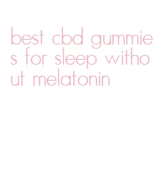 best cbd gummies for sleep without melatonin