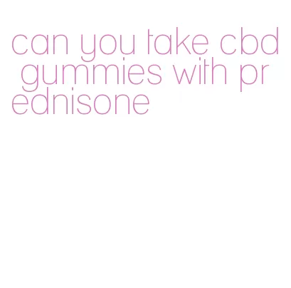 can you take cbd gummies with prednisone