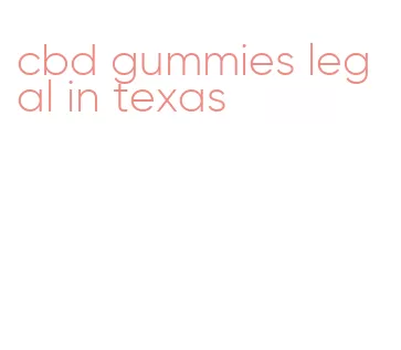 cbd gummies legal in texas