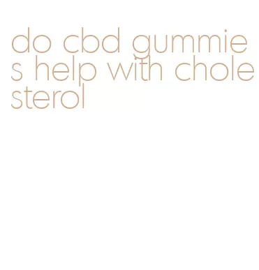 do cbd gummies help with cholesterol