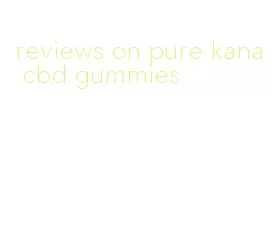 reviews on pure kana cbd gummies