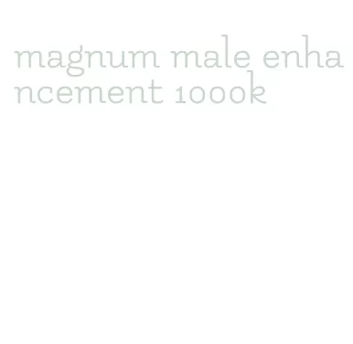 magnum male enhancement 1000k