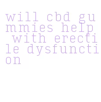 will cbd gummies help with erectile dysfunction