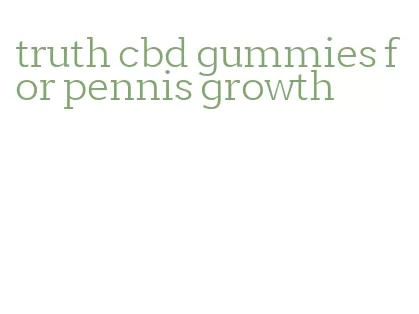 truth cbd gummies for pennis growth