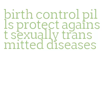 birth control pills protect against sexually transmitted diseases