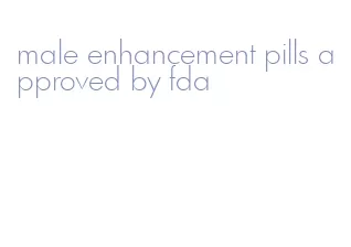 male enhancement pills approved by fda