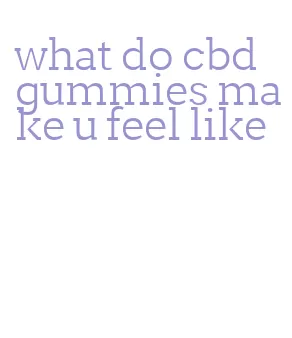 what do cbd gummies make u feel like